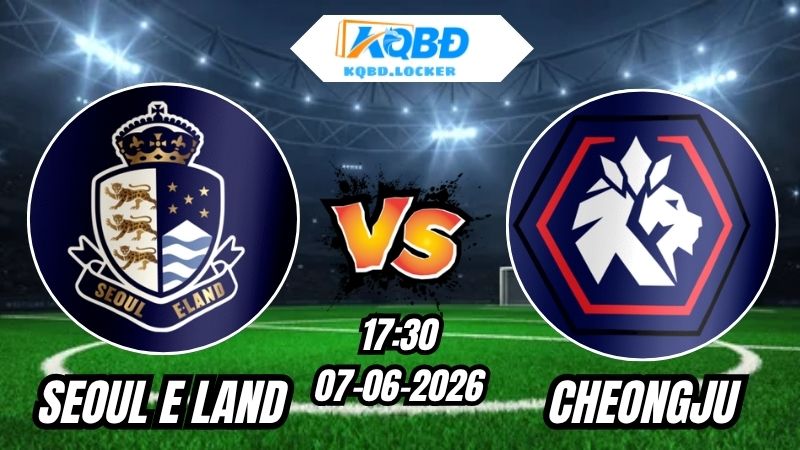 Soi Kèo Seoul E Land vs Cheongju 17h30 - 07/06/2026