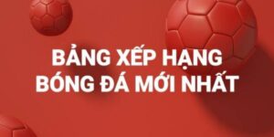 Bảng Xếp Hạng Bóng Đá KQBD Cập Nhật Nhanh Nhất Hôm Nay
